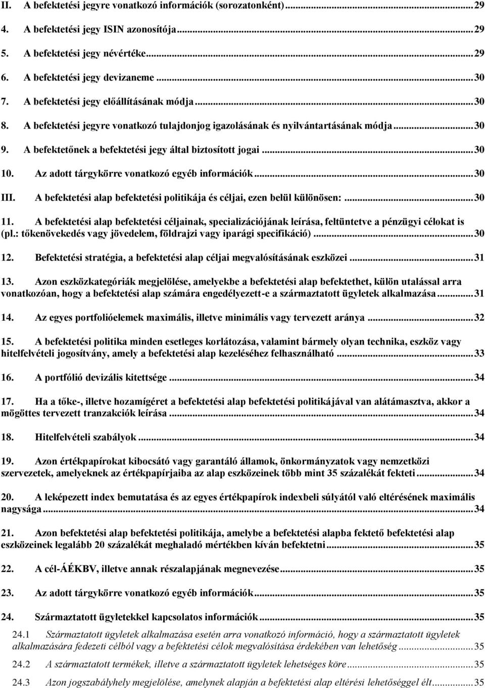 .. 30 10. Az adott tárgykörre vonatkozó egyéb információk... 30 III. A befektetési alap befektetési politikája és céljai, ezen belül különösen:... 30 11.