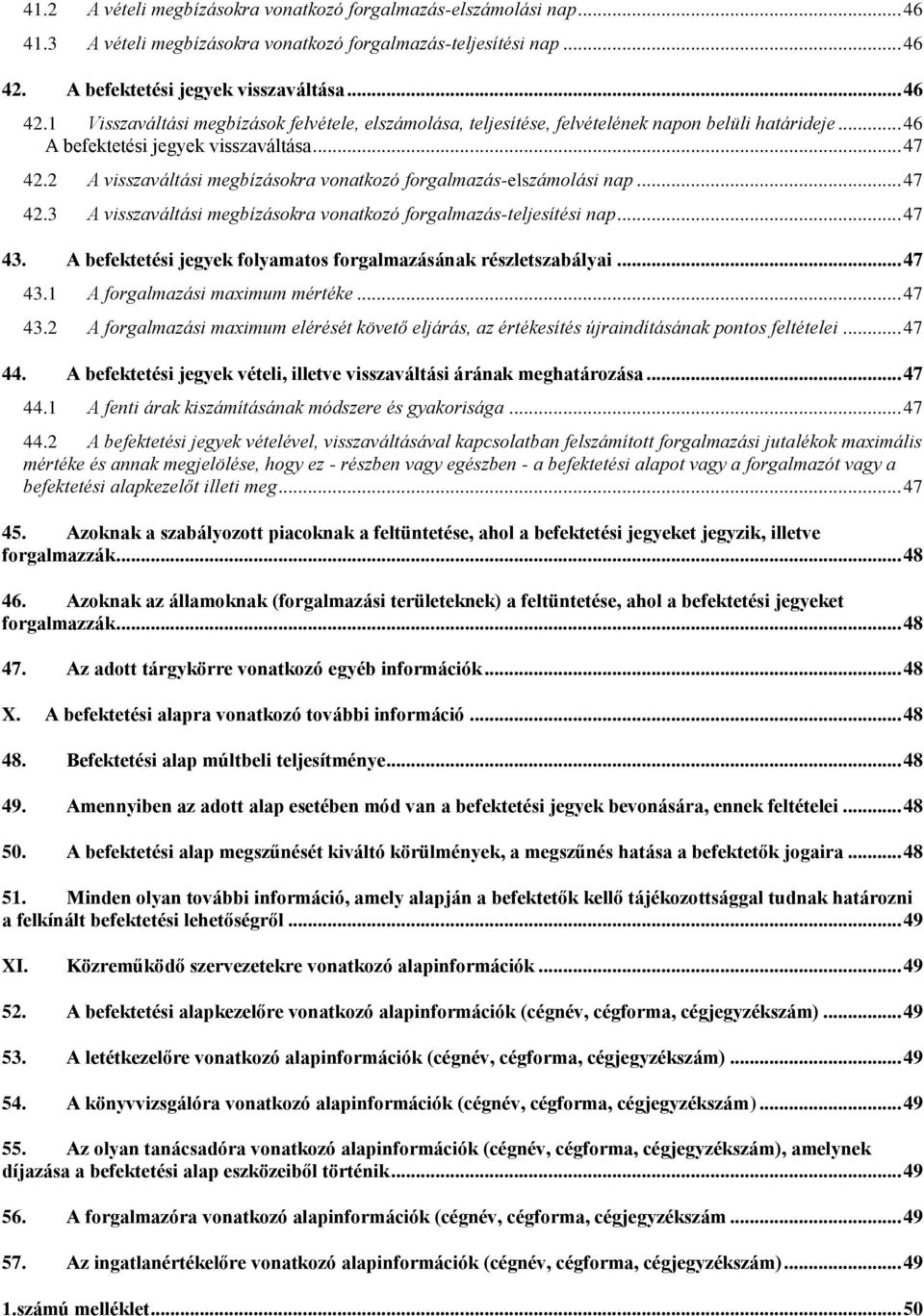 2 A visszaváltási megbízásokra vonatkozó forgalmazás-elszámolási nap... 47 42.3 A visszaváltási megbízásokra vonatkozó forgalmazás-teljesítési nap... 47 43.