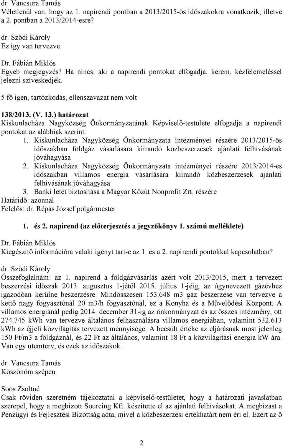 /2013. (V. 13.) határozat Kiskunlacháza Nagyközség Önkormányzatának Képviselő-testülete elfogadja a napirendi pontokat az alábbiak szerint: 1.