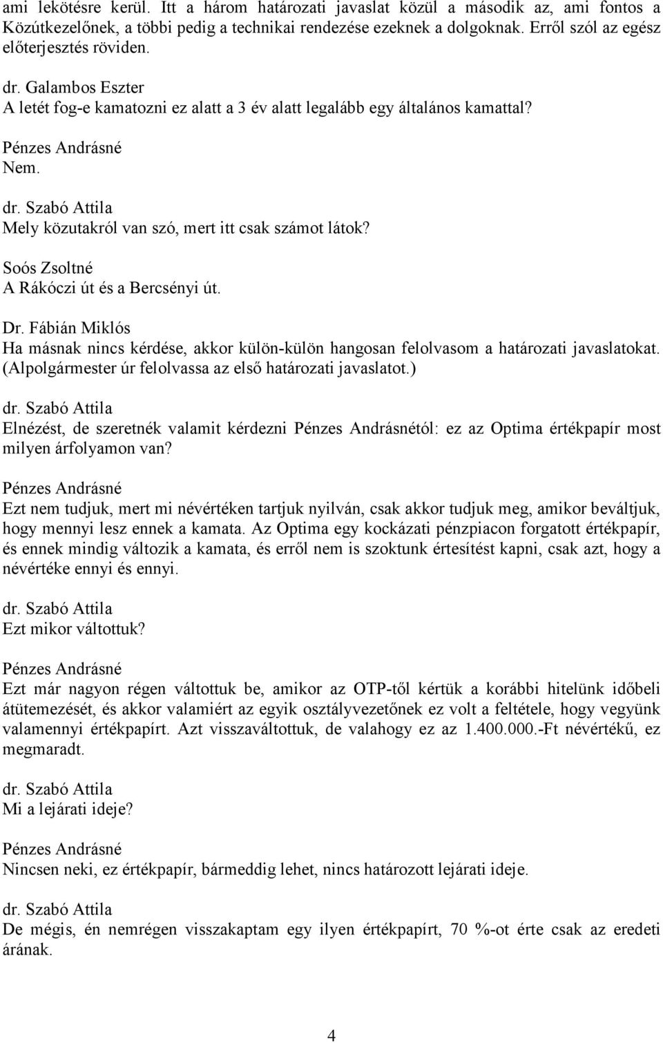 A Rákóczi út és a Bercsényi út. Ha másnak nincs kérdése, akkor külön-külön hangosan felolvasom a határozati javaslatokat. (Alpolgármester úr felolvassa az első határozati javaslatot.