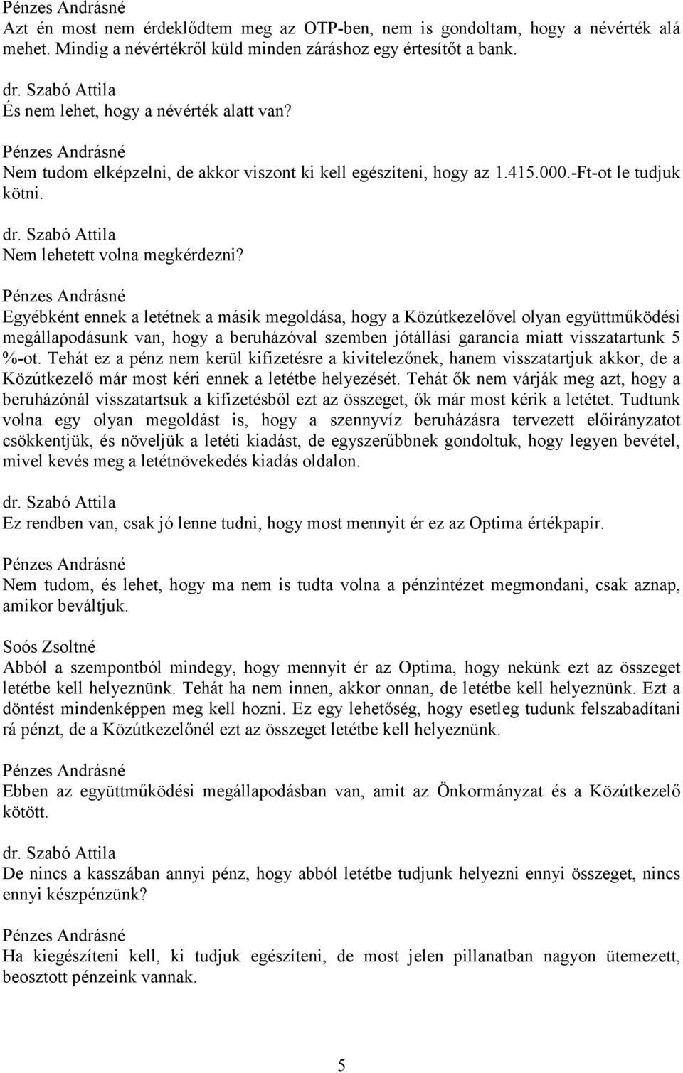 Egyébként ennek a letétnek a másik megoldása, hogy a Közútkezelővel olyan együttműködési megállapodásunk van, hogy a beruházóval szemben jótállási garancia miatt visszatartunk 5 %-ot.