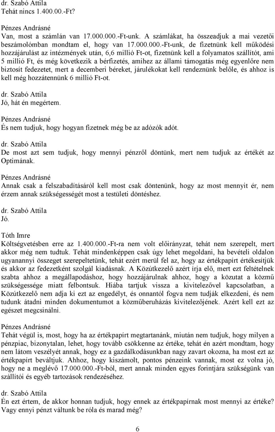 kell a folyamatos szállítót, ami 5 millió Ft, és még következik a bérfizetés, amihez az állami támogatás még egyenlőre nem biztosít fedezetet, mert a decemberi béreket, járulékokat kell rendeznünk