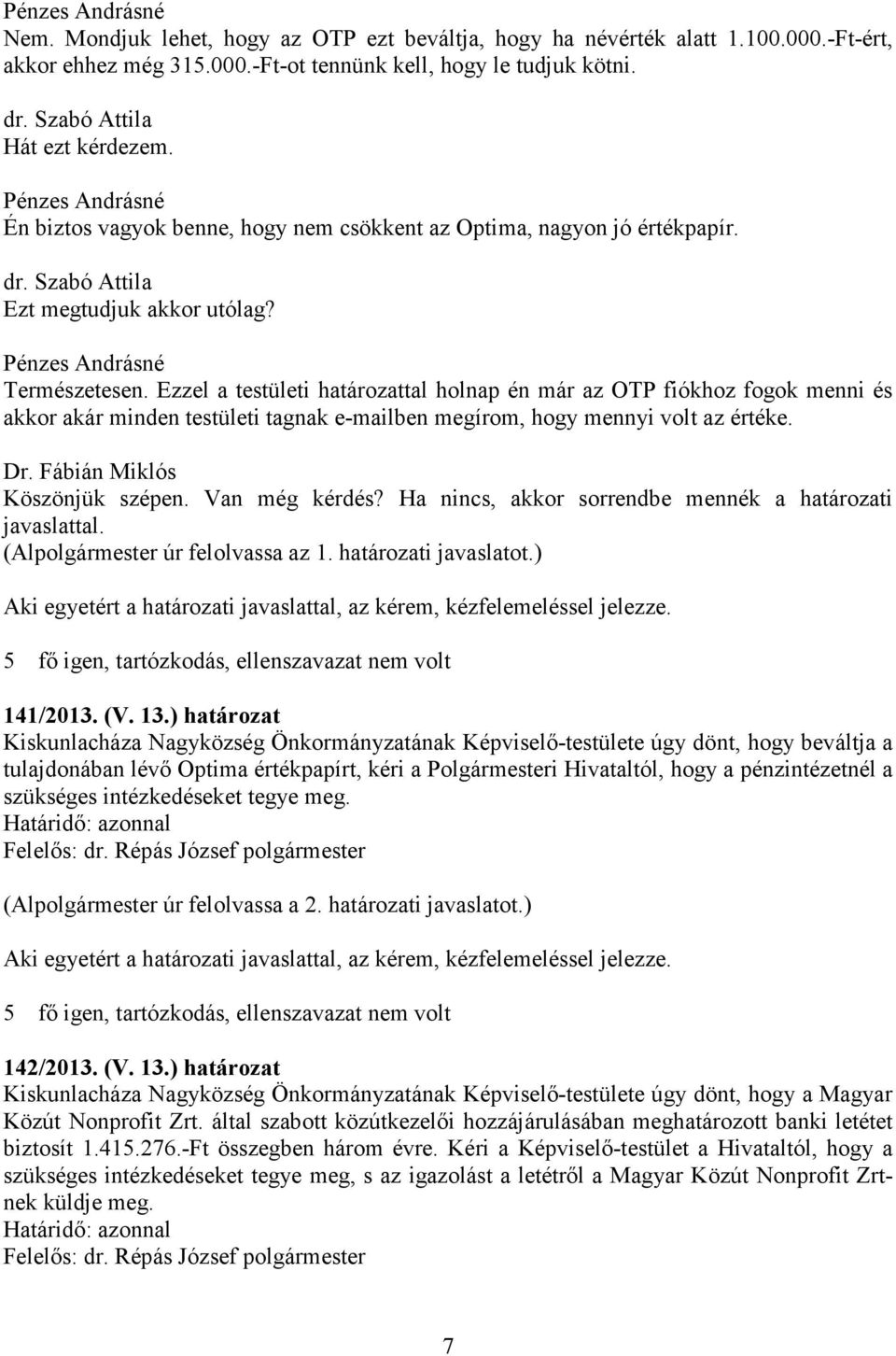 Ezzel a testületi határozattal holnap én már az OTP fiókhoz fogok menni és akkor akár minden testületi tagnak e-mailben megírom, hogy mennyi volt az értéke. Köszönjük szépen. Van még kérdés?