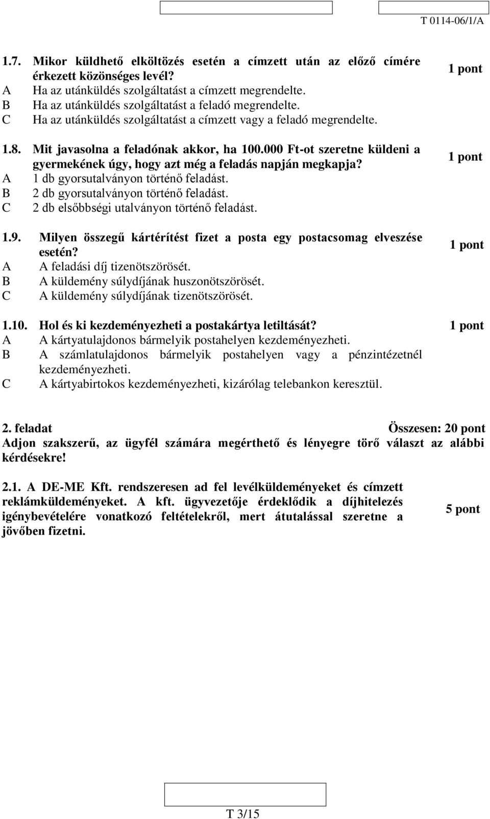 000 Ft-ot szeretne küldeni a gyermekének úgy, hogy azt még a feladás napján megkapja? A 1 db gyorsutalványon történő feladást. B 2 db gyorsutalványon történő feladást.