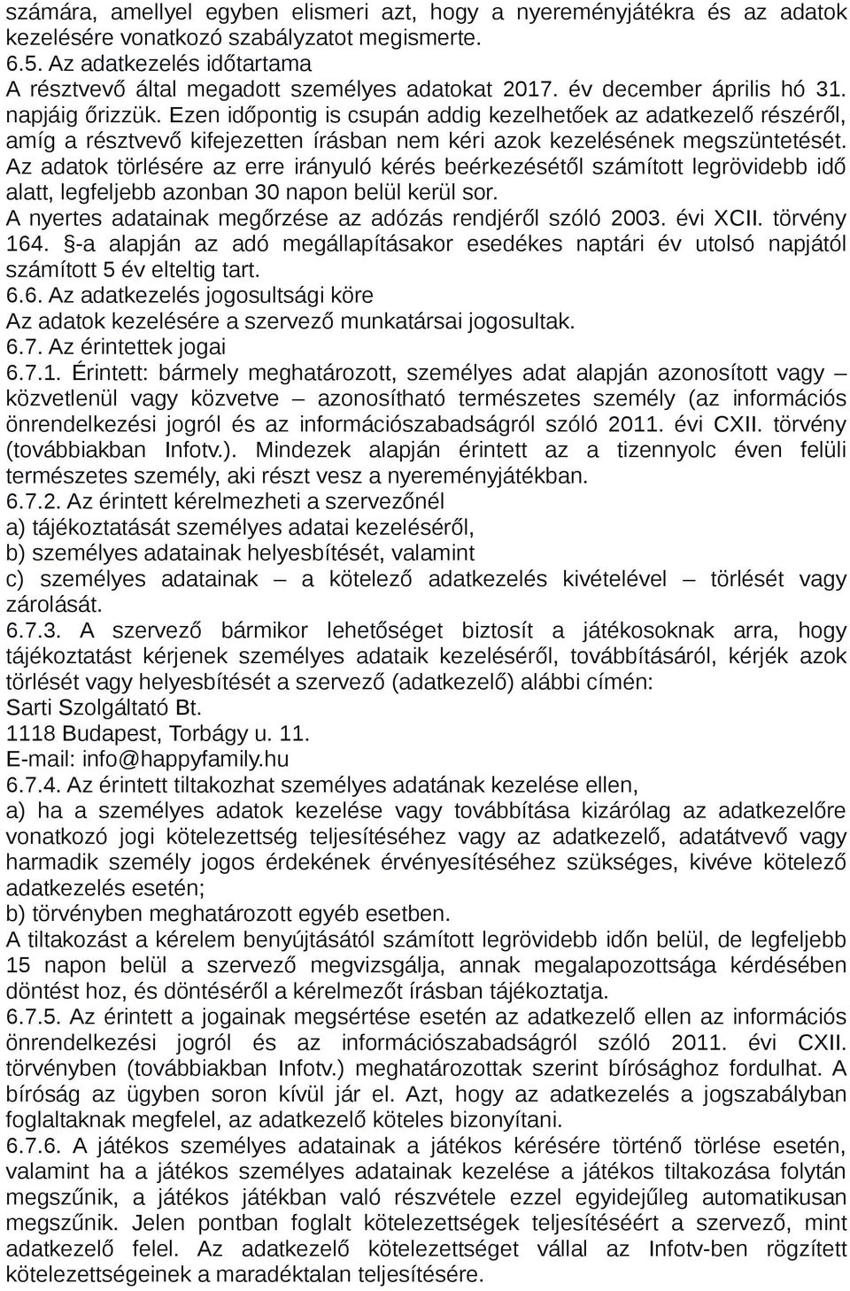 Ezen időpontig is csupán addig kezelhetőek az adatkezelő részéről, amíg a résztvevő kifejezetten írásban nem kéri azok kezelésének megszüntetését.