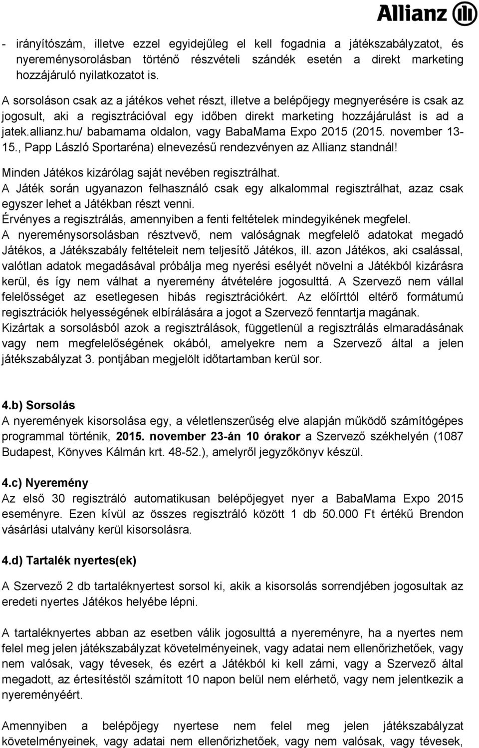 hu/ babamama oldalon, vagy BabaMama Expo 2015 (2015. november 13-15., Papp László Sportaréna) elnevezésű rendezvényen az Allianz standnál! Minden Játékos kizárólag saját nevében regisztrálhat.