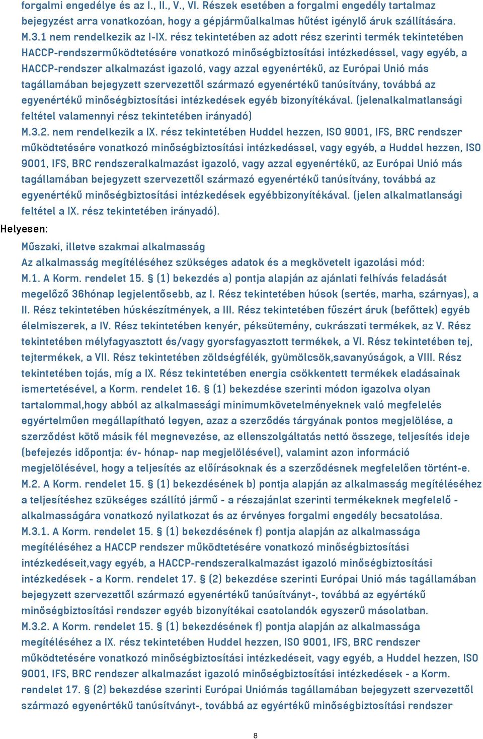 rész tekintetében az adott rész szerinti termék tekintetében HACCP-rendszerműködtetésére vonatkozó minőségbiztosítási intézkedéssel, vagy egyéb, a HACCP-rendszer alkalmazást igazoló, vagy azzal