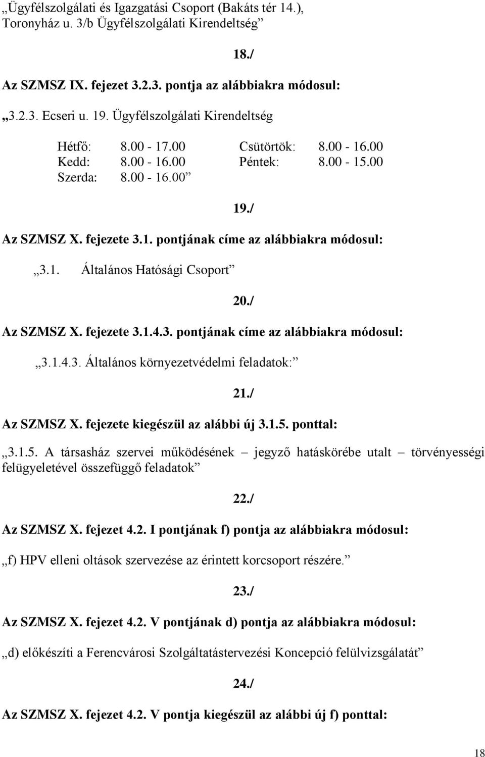 / Az SZMSZ X. fejezete 3.1.4.3. pontjának címe az alábbiakra módosul: 3.1.4.3. Általános környezetvédelmi feladatok: 21./ Az SZMSZ X. fejezete kiegészül az alábbi új 3.1.5.