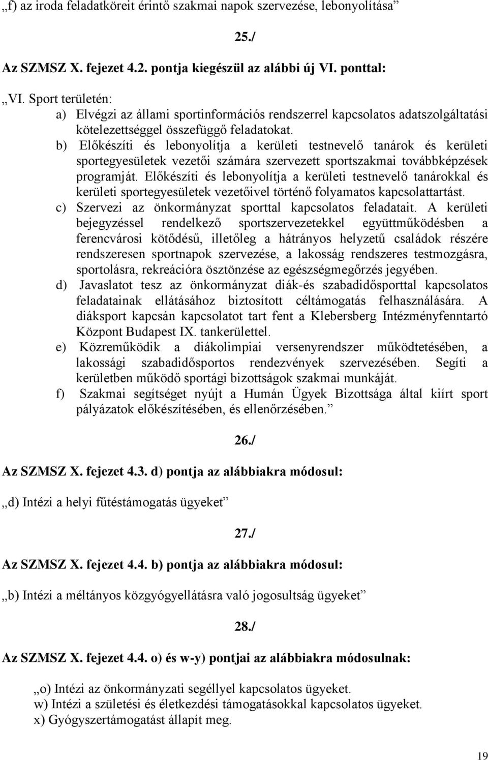 b) Előkészíti és lebonyolítja a kerületi testnevelő tanárok és kerületi sportegyesületek vezetői számára szervezett sportszakmai továbbképzések programját.