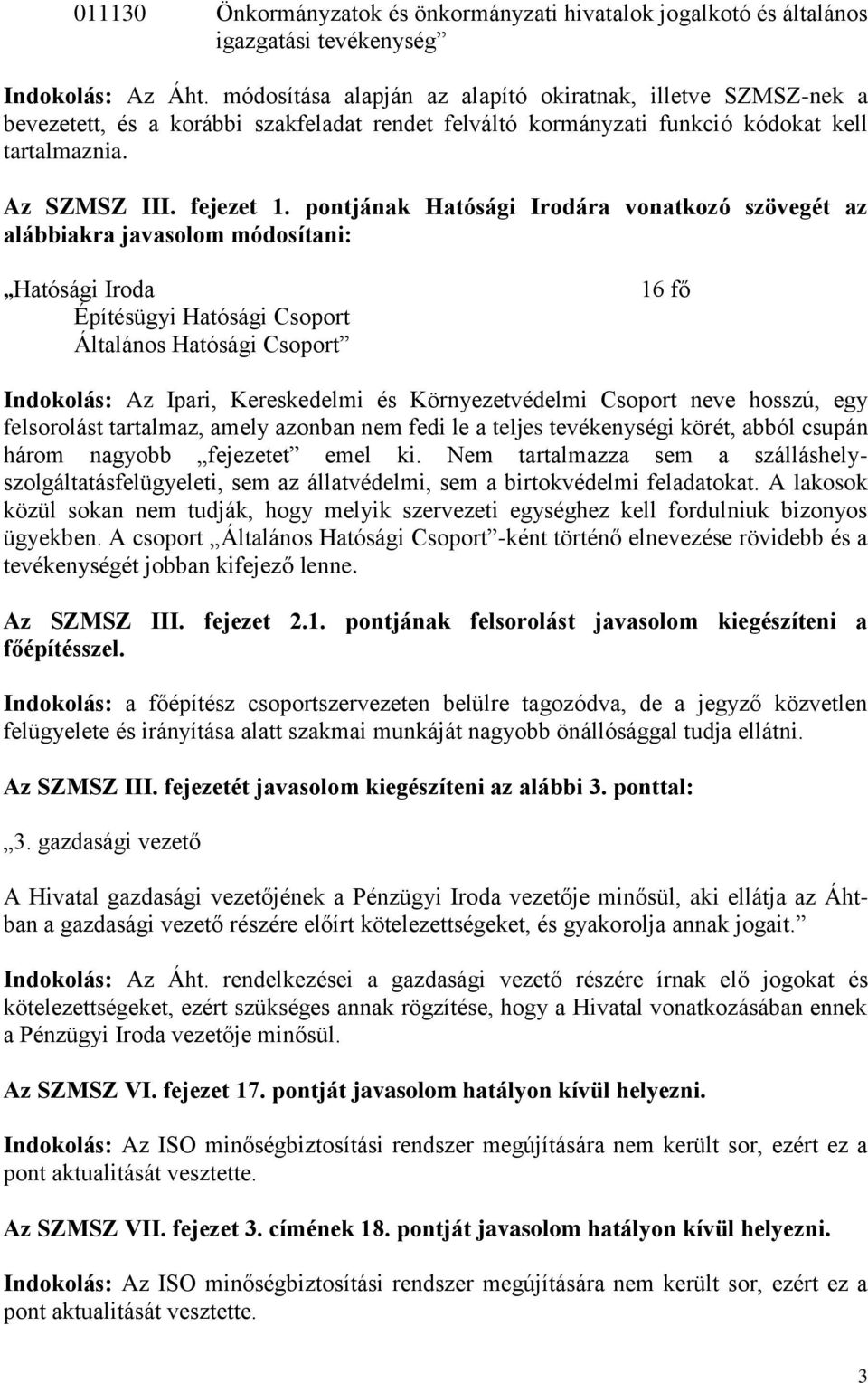 pontjának Hatósági Irodára vonatkozó szövegét az alábbiakra javasolom módosítani: Hatósági Iroda Építésügyi Hatósági Csoport Általános Hatósági Csoport 16 fő Indokolás: Az Ipari, Kereskedelmi és