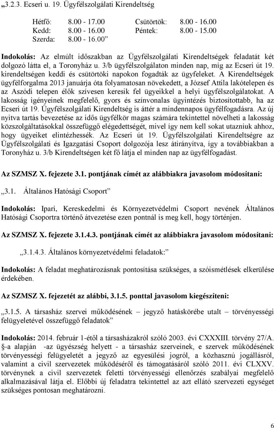 3/b ügyfélszolgálaton minden nap, míg az Ecseri út 19. kirendeltségen keddi és csütörtöki napokon fogadták az ügyfeleket.