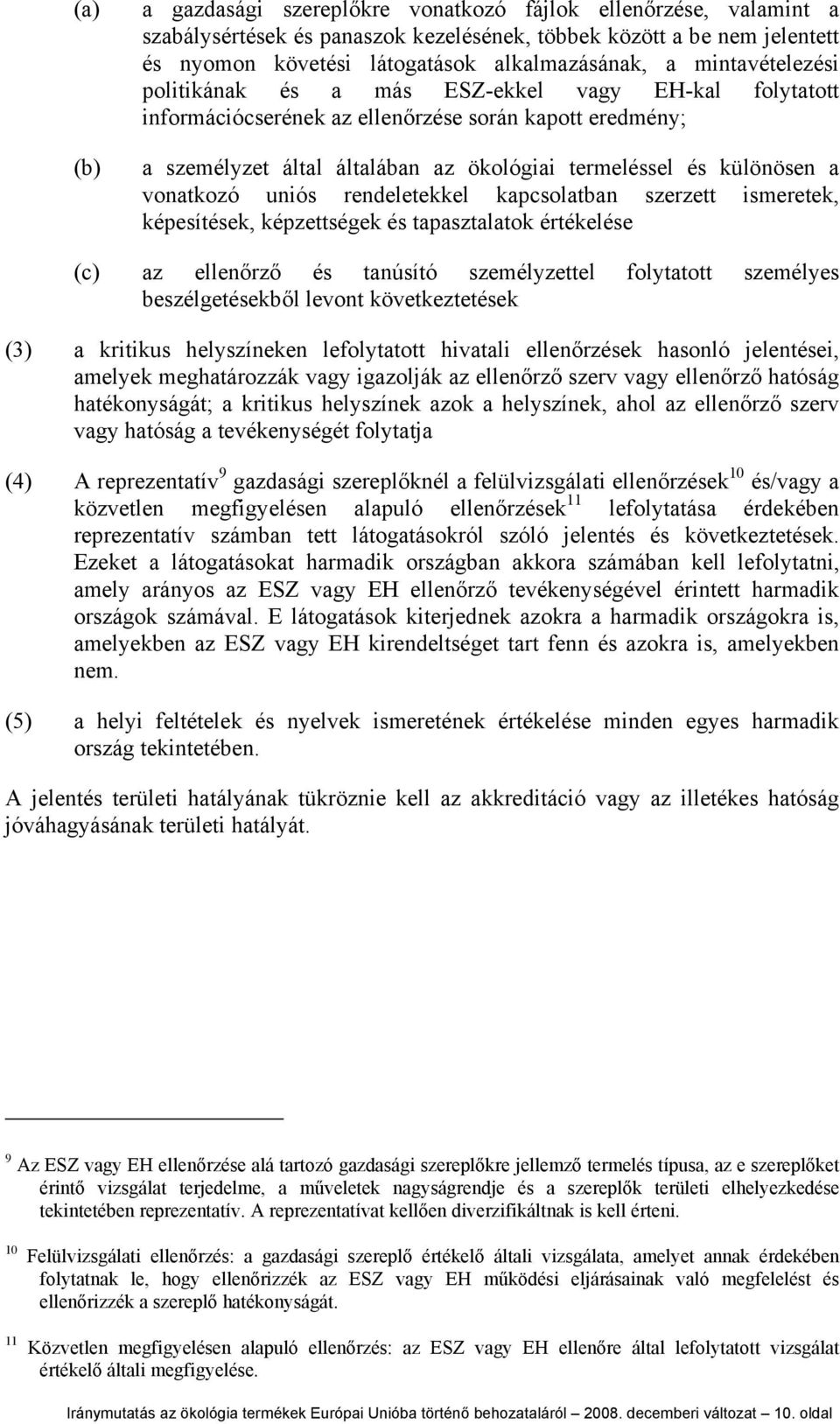 vonatkozó uniós rendeletekkel kapcsolatban szerzett ismeretek, képesítések, képzettségek és tapasztalatok értékelése (c) az ellenőrző és tanúsító személyzettel folytatott személyes beszélgetésekből