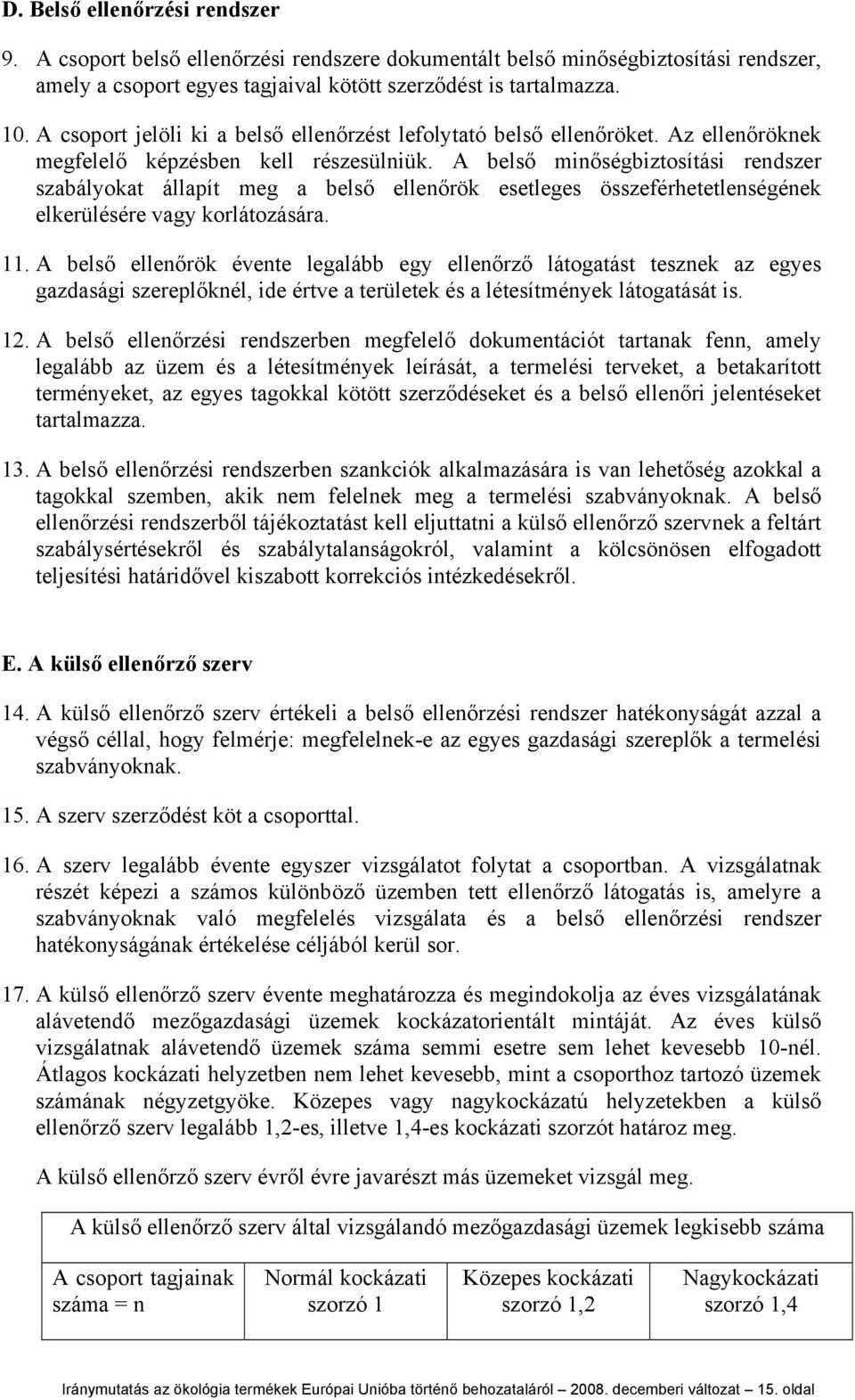 A belső minőségbiztosítási rendszer szabályokat állapít meg a belső ellenőrök esetleges összeférhetetlenségének elkerülésére vagy korlátozására. 11.