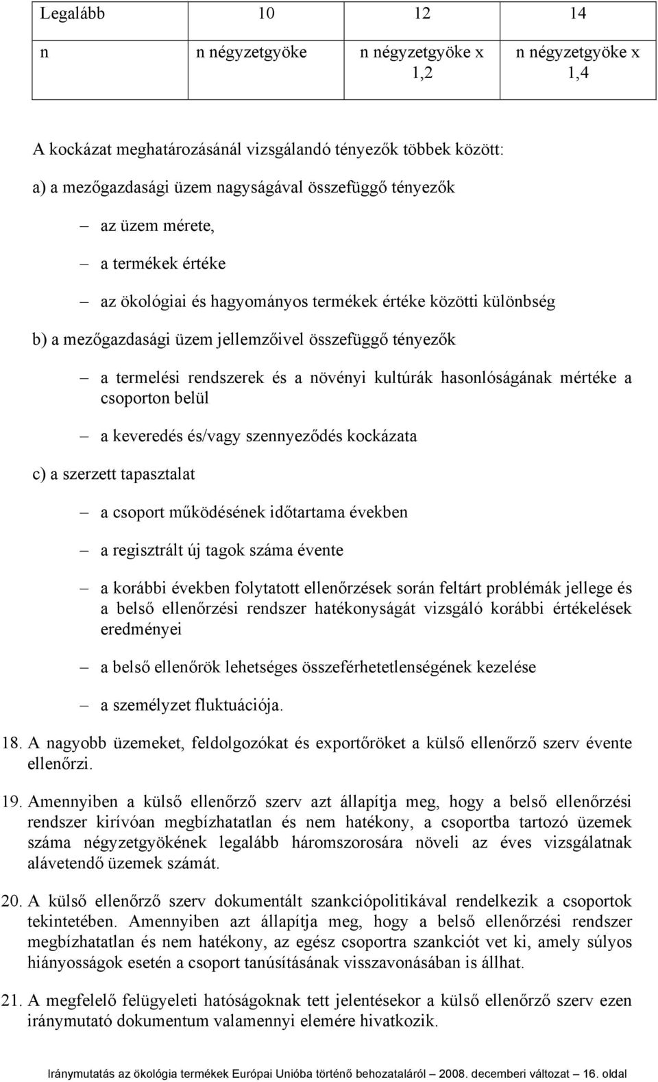 hasonlóságának mértéke a csoporton belül a keveredés és/vagy szennyeződés kockázata c) a szerzett tapasztalat a csoport működésének időtartama években a regisztrált új tagok száma évente a korábbi