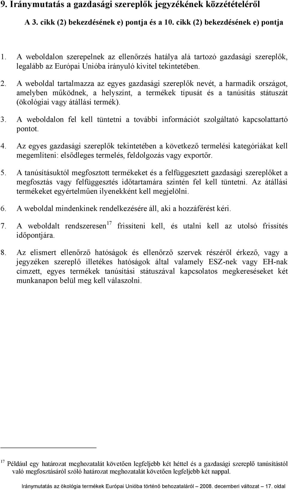 A weboldal tartalmazza az egyes gazdasági szereplők nevét, a harmadik országot, amelyben működnek, a helyszínt, a termékek típusát és a tanúsítás státuszát (ökológiai vagy átállási termék). 3.