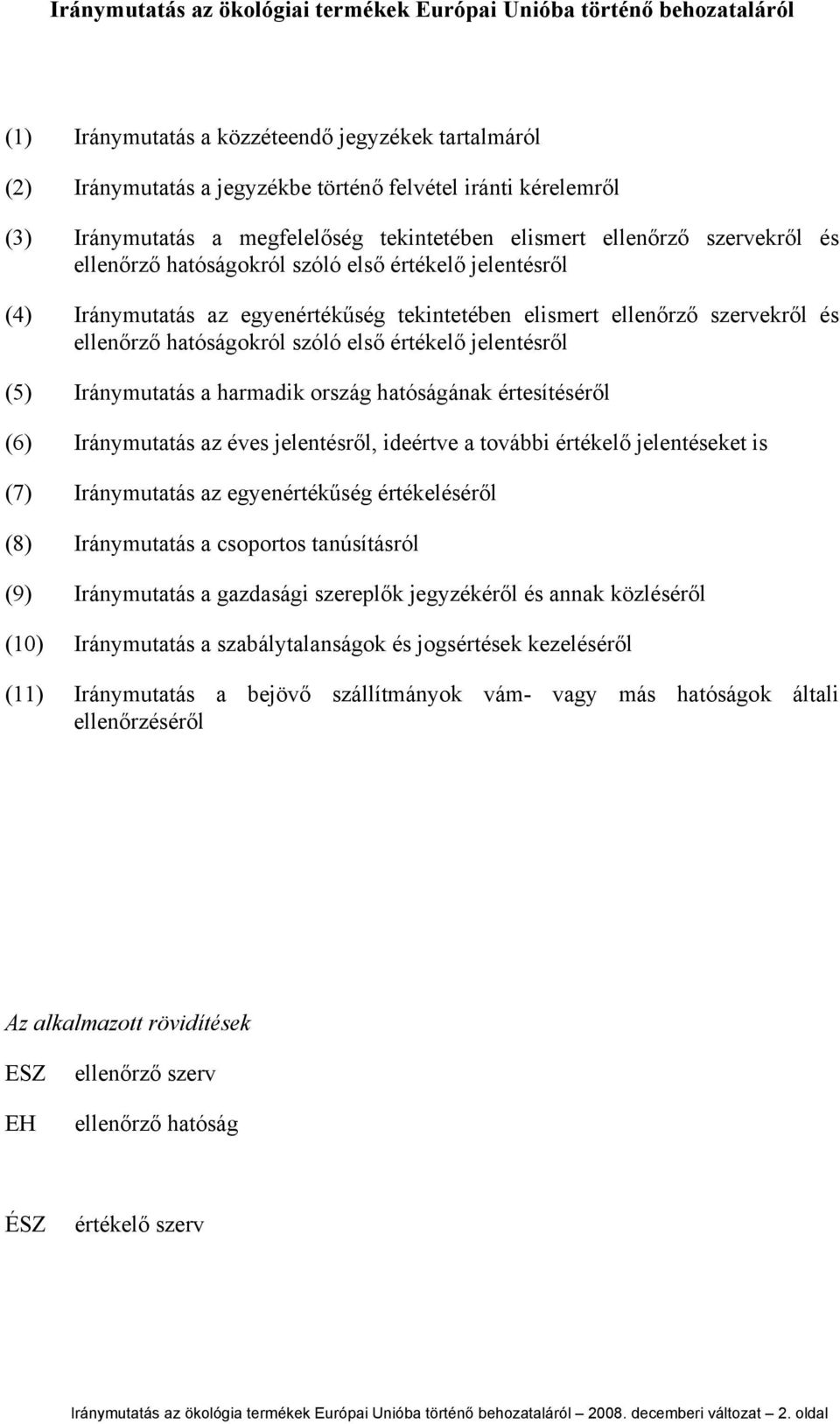 szervekről és ellenőrző hatóságokról szóló első értékelő jelentésről (5) Iránymutatás a harmadik ország hatóságának értesítéséről (6) Iránymutatás az éves jelentésről, ideértve a további értékelő