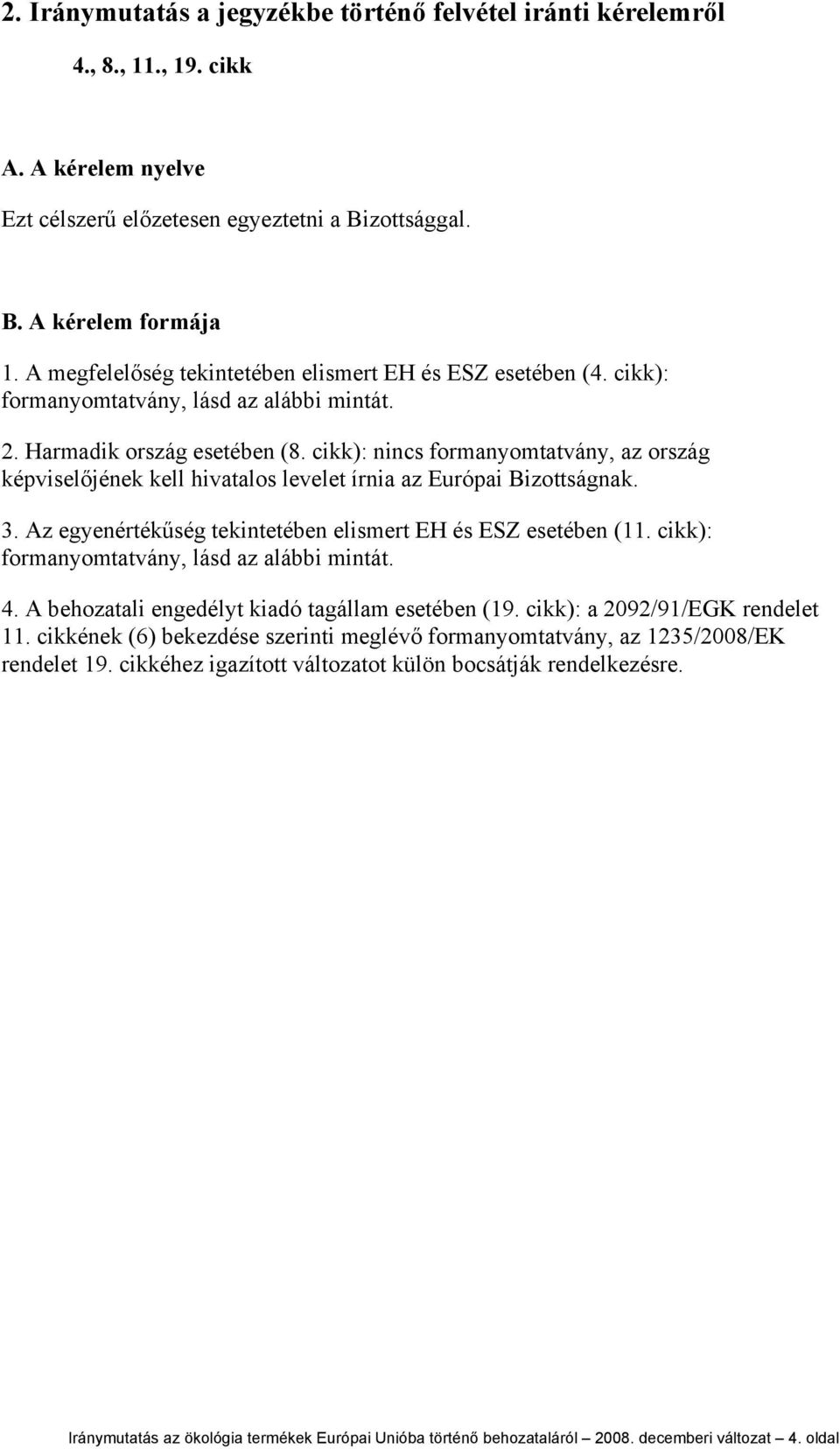 cikk): nincs formanyomtatvány, az ország képviselőjének kell hivatalos levelet írnia az Európai Bizottságnak. 3. Az egyenértékűség tekintetében elismert EH és ESZ esetében (11.