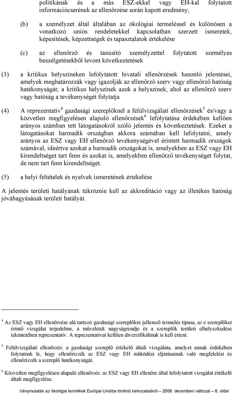 következtetések (3) a kritikus helyszíneken lefolytatott hivatali ellenőrzések hasonló jelentései, amelyek meghatározzák vagy igazolják az ellenőrző szerv vagy ellenőrző hatóság hatékonyságát; a