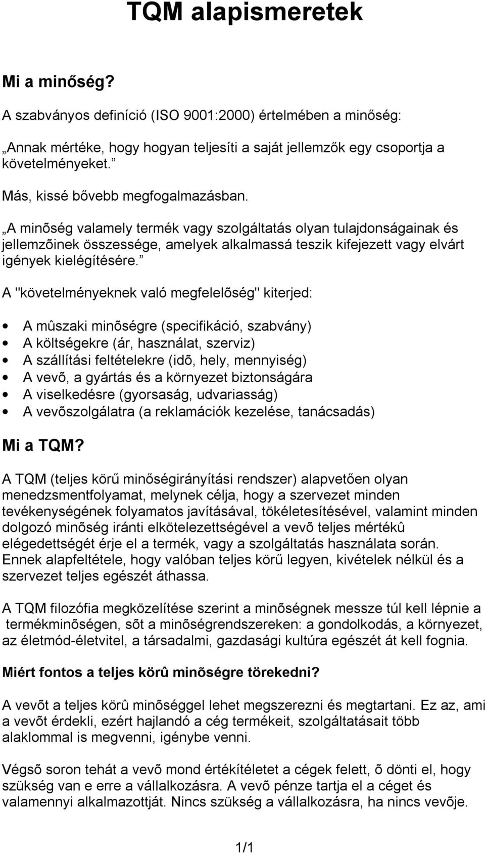 A minõség valamely termék vagy szolgáltatás olyan tulajdonságainak és jellemzõinek összessége, amelyek alkalmassá teszik kifejezett vagy elvárt igények kielégítésére.