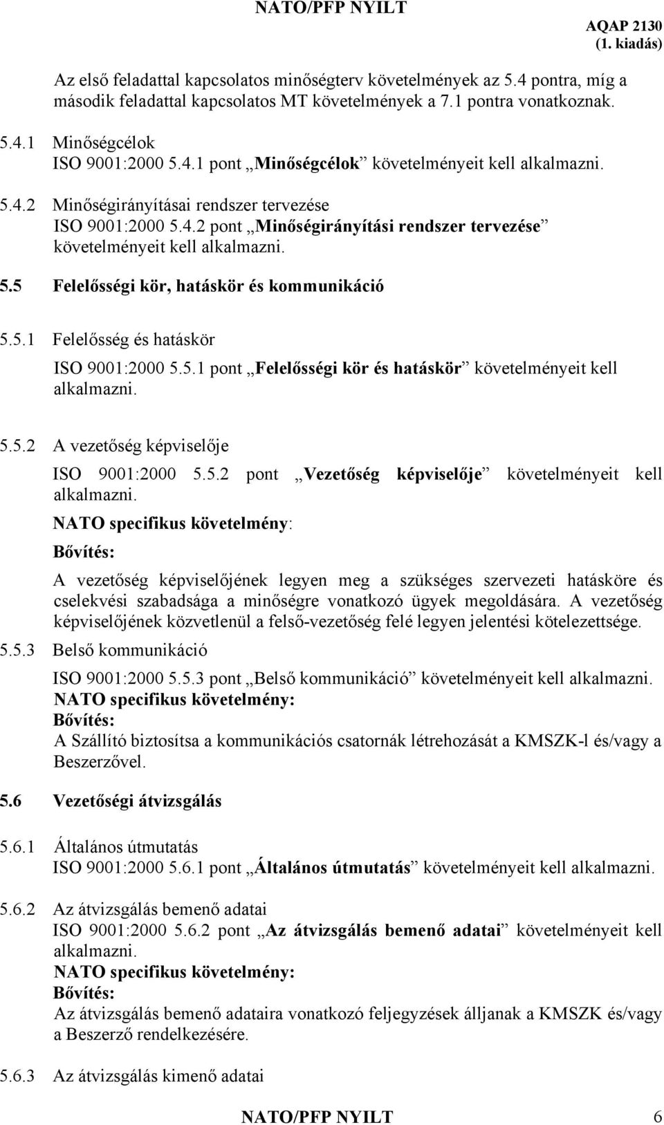 5.1 pont Felelősségi kör és hatáskör követelményeit kell 5.5.2 A vezetőség képviselője ISO 9001:2000 5.5.2 pont Vezetőség képviselője követelményeit kell A vezetőség képviselőjének legyen meg a szükséges szervezeti hatásköre és cselekvési szabadsága a minőségre vonatkozó ügyek megoldására.