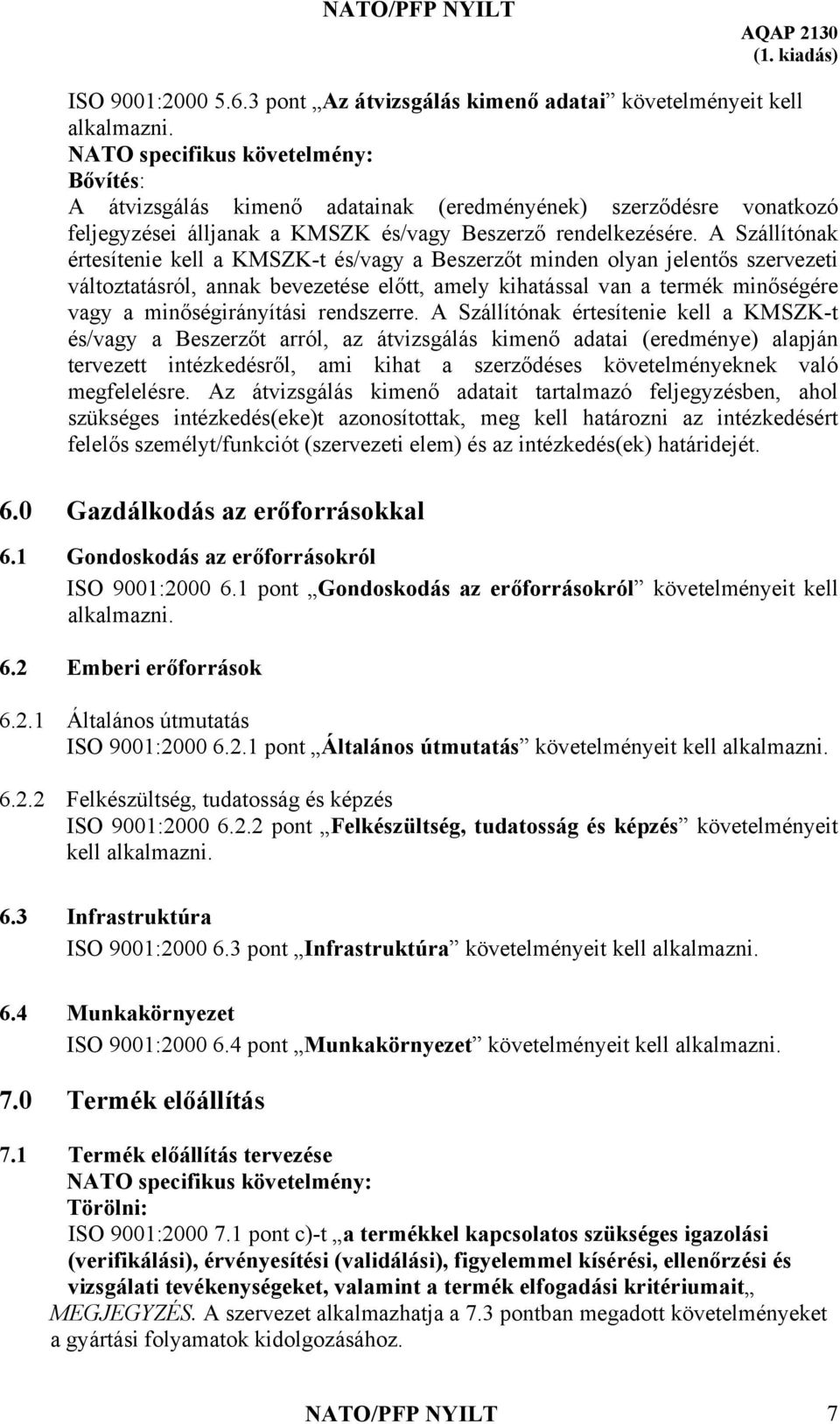 A Szállítónak értesítenie kell a KMSZK-t és/vagy a Beszerzőt minden olyan jelentős szervezeti változtatásról, annak bevezetése előtt, amely kihatással van a termék minőségére vagy a minőségirányítási