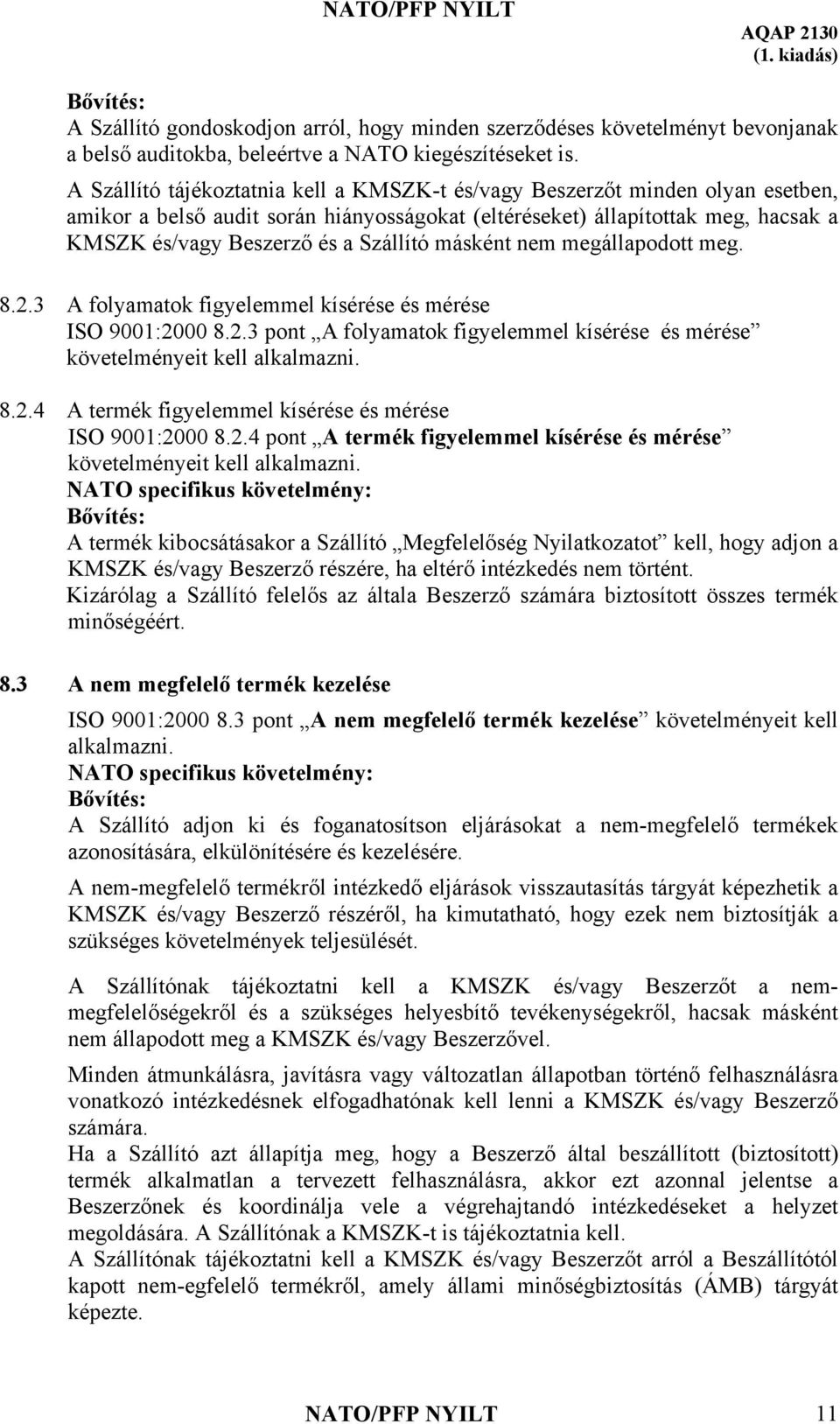 másként nem megállapodott meg. 8.2.3 A folyamatok figyelemmel kísérése és mérése ISO 9001:2000 8.2.3 pont A folyamatok figyelemmel kísérése és mérése követelményeit kell 8.2.4 A termék figyelemmel kísérése és mérése ISO 9001:2000 8.