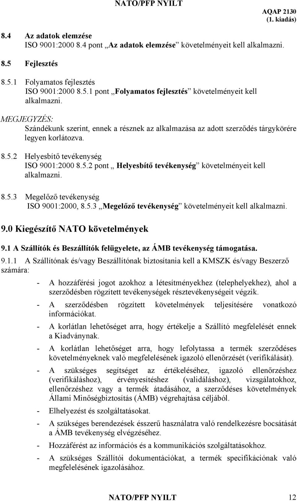 8.5.2 Helyesbítő tevékenység ISO 9001:2000 8.5.2 pont Helyesbítő tevékenység követelményeit kell 8.5.3 Megelőző tevékenység ISO 9001:2000, 8.5.3 Megelőző tevékenység követelményeit kell 9.