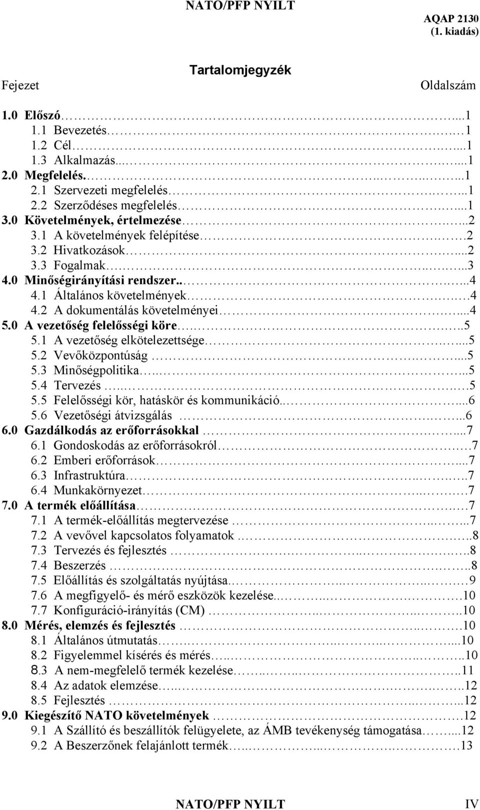 ...4 5.0 A vezetőség felelősségi köre....5 5.1 A vezetőség elkötelezettsége....5 5.2 Vevőközpontúság....5 5.3 Minőségpolitika.....5 5.4 Tervezés....5 5.5 Felelősségi kör, hatáskör és kommunikáció.....6 5.