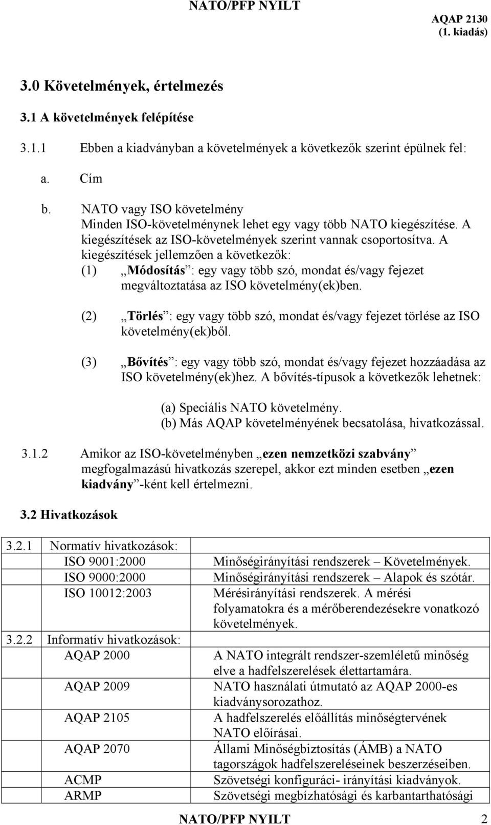 A kiegészítések jellemzően a következők: (1) Módosítás : egy vagy több szó, mondat és/vagy fejezet megváltoztatása az ISO követelmény(ek)ben.