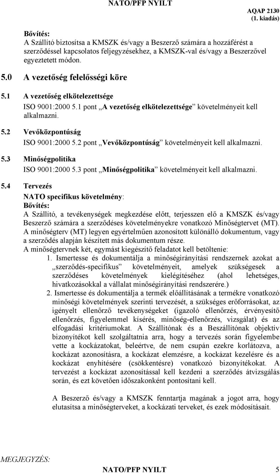 2 pont Vevőközpontúság követelményeit kell 5.3 Minőségpolitika ISO 9001:2000 5.3 pont Minőségpolitika követelményeit kell 5.