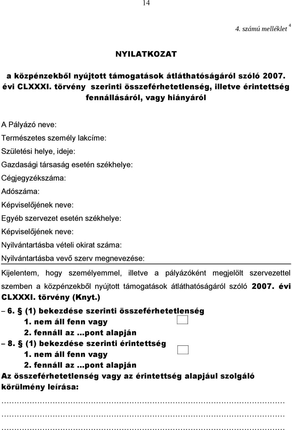 Cégjegyzékszáma: Adószáma: Képviselőjének neve: Egyéb szervezet esetén székhelye: Képviselőjének neve: Nyilvántartásba vételi okirat száma: Nyilvántartásba vevő szerv megnevezése: Kijelentem, hogy