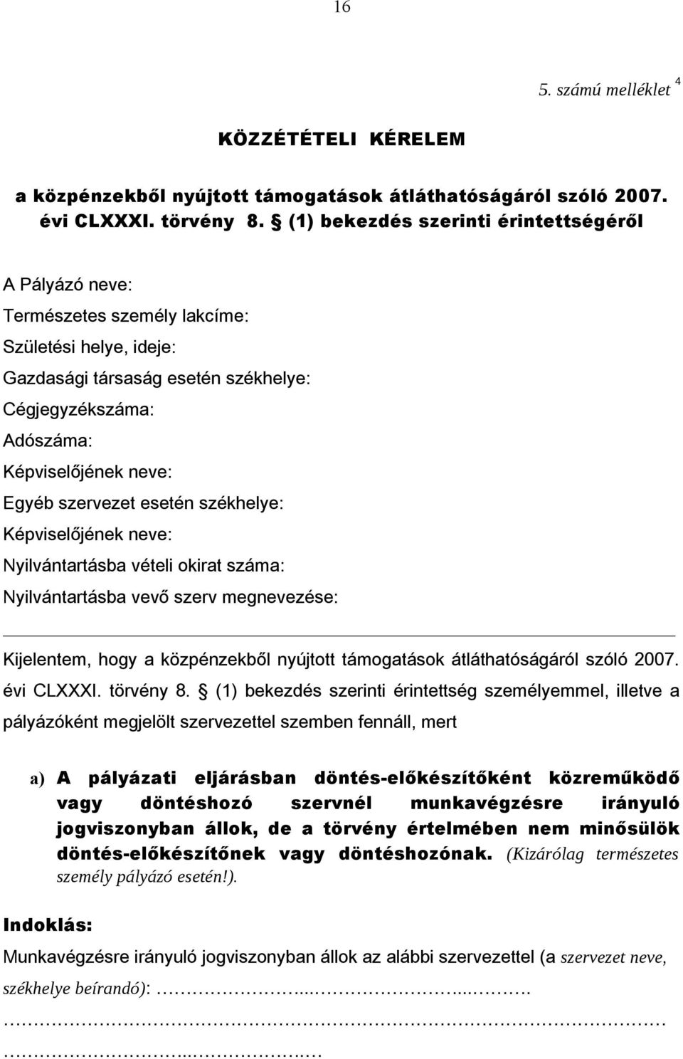 szervezet esetén székhelye: Képviselőjének neve: Nyilvántartásba vételi okirat száma: Nyilvántartásba vevő szerv megnevezése: Kijelentem, hogy a közpénzekből nyújtott támogatások átláthatóságáról