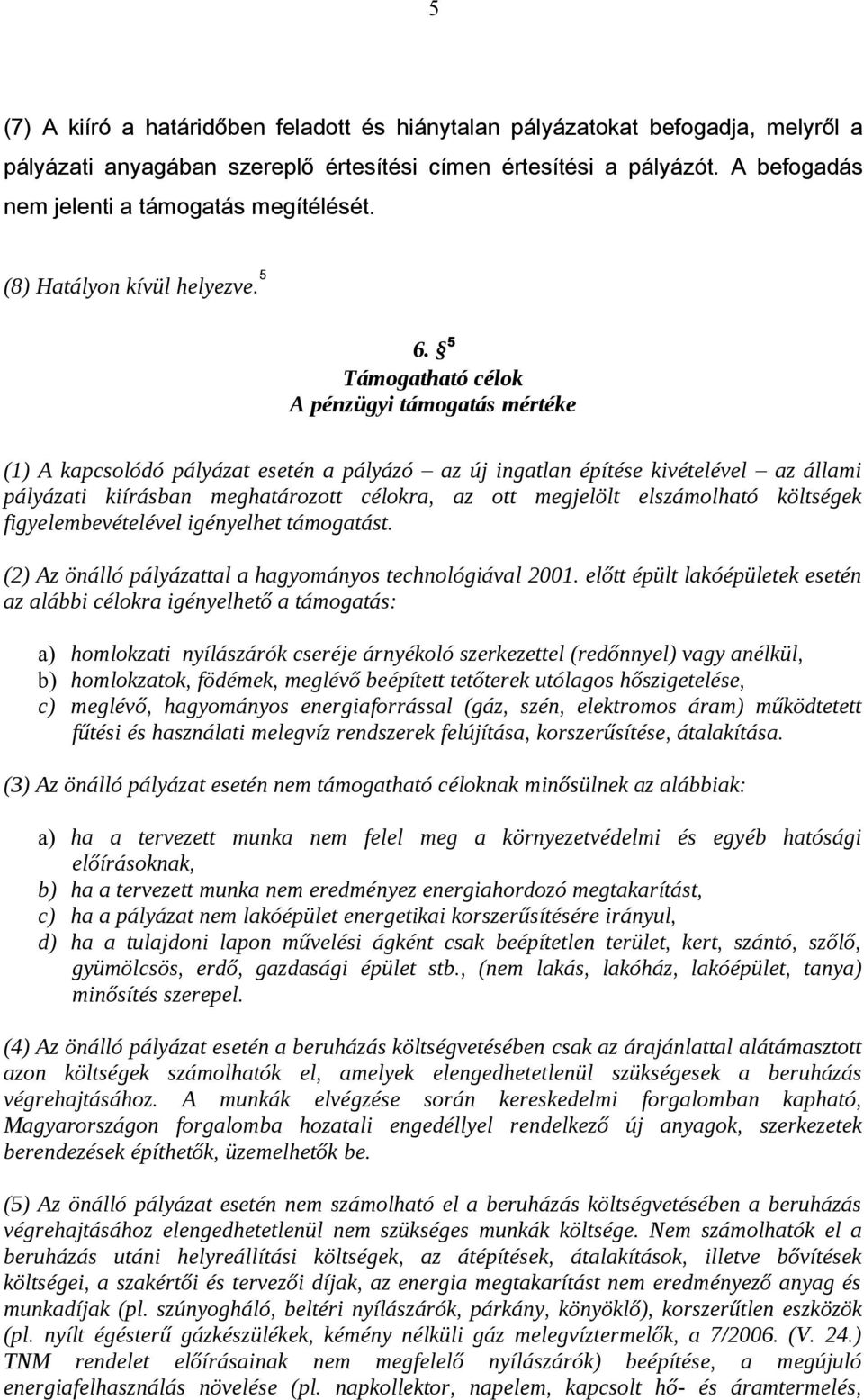 5 Támogatható célok A pénzügyi támogatás mértéke (1) A kapcsolódó pályázat esetén a pályázó az új ingatlan építése kivételével az állami pályázati kiírásban meghatározott célokra, az ott megjelölt