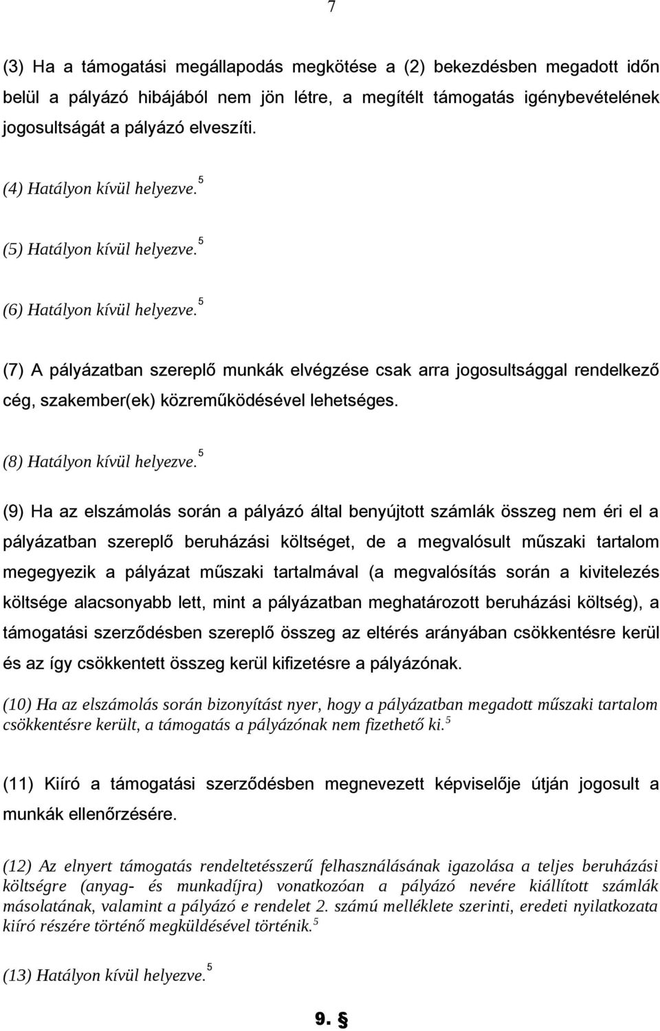 5 (7) A pályázatban szereplő munkák elvégzése csak arra jogosultsággal rendelkező cég, szakember(ek) közreműködésével lehetséges. (8) Hatályon kívül helyezve.