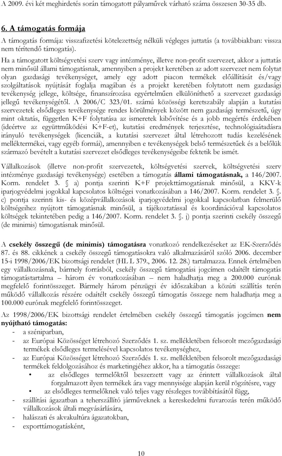 Ha a támogatott költségvetési szerv vagy intézménye, illetve non-profit szervezet, akkor a juttatás nem minısül állami támogatásnak, amennyiben a projekt keretében az adott szervezet nem folytat