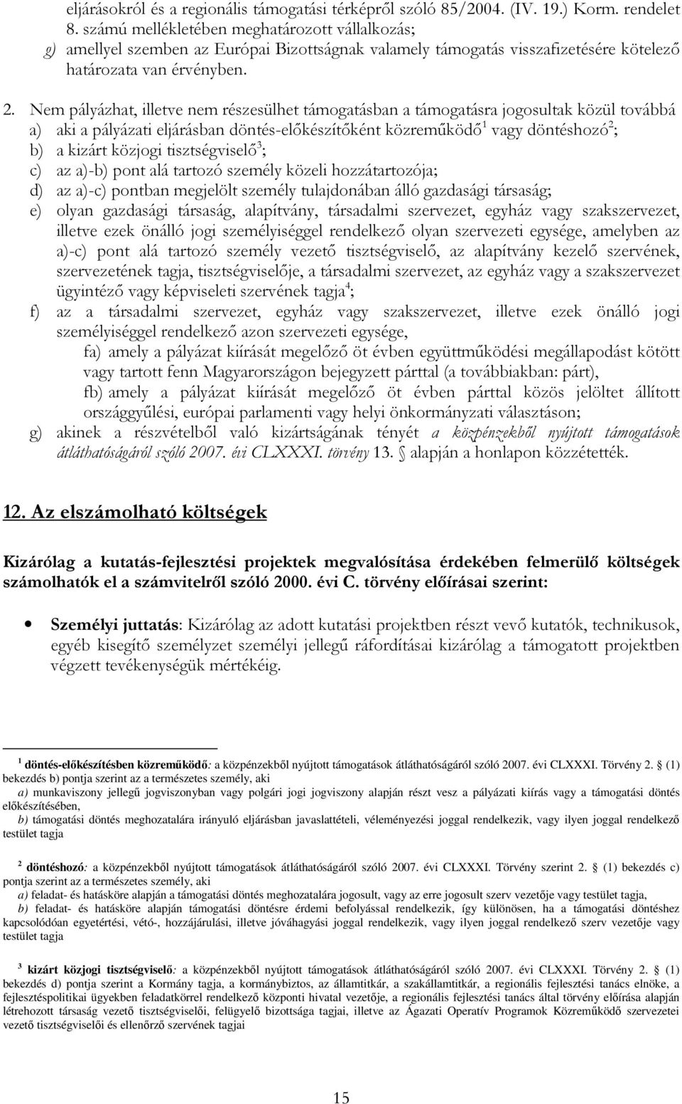 Nem pályázhat, illetve nem részesülhet támogatásban a támogatásra jogosultak közül továbbá a) aki a pályázati eljárásban döntés-elıkészítıként közremőködı 1 vagy döntéshozó 2 ; b) a kizárt közjogi