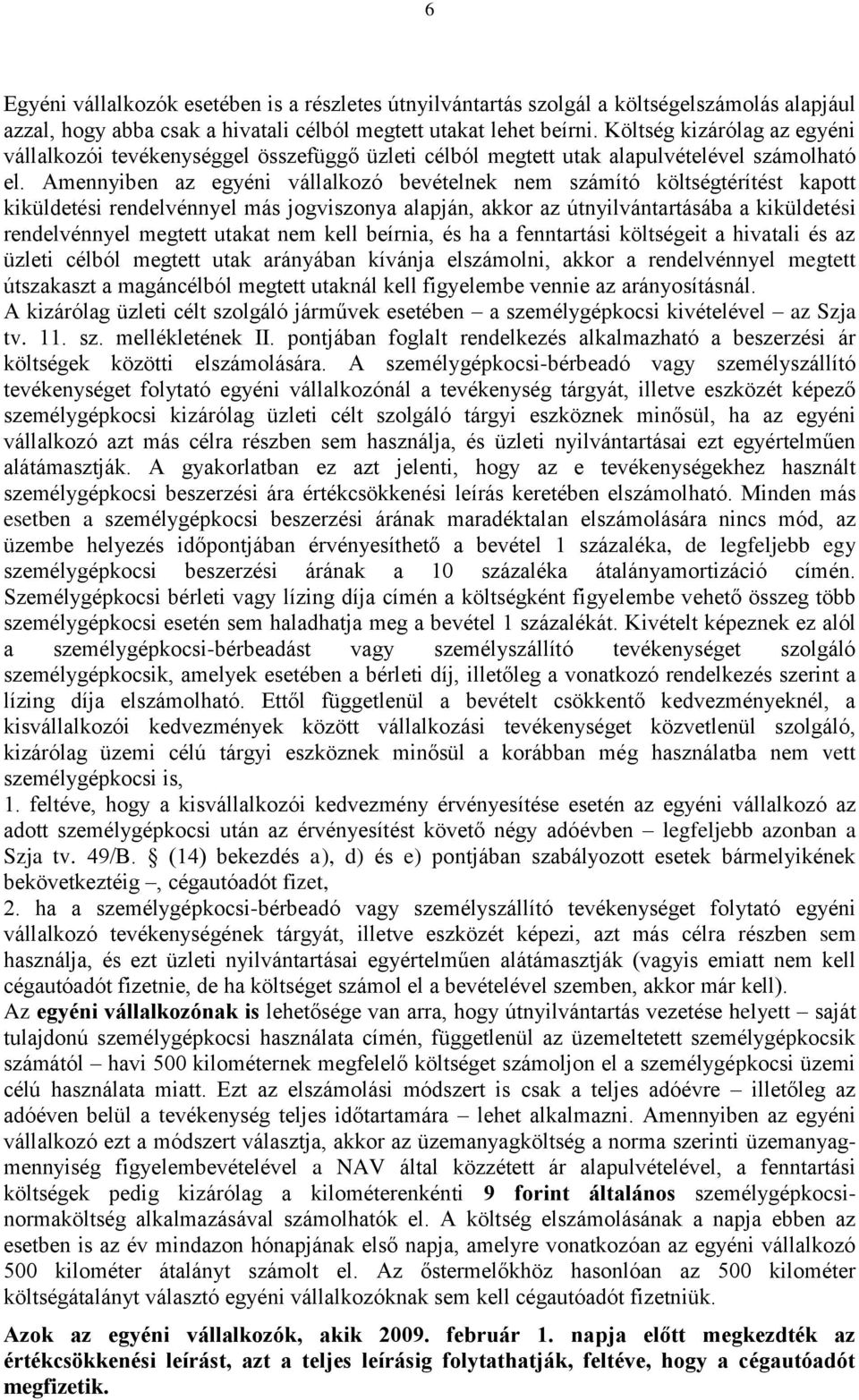 Amennyiben az egyéni vállalkozó bevételnek nem számító költségtérítést kapott kiküldetési rendelvénnyel más jogviszonya alapján, akkor az útnyilvántartásába a kiküldetési rendelvénnyel megtett utakat