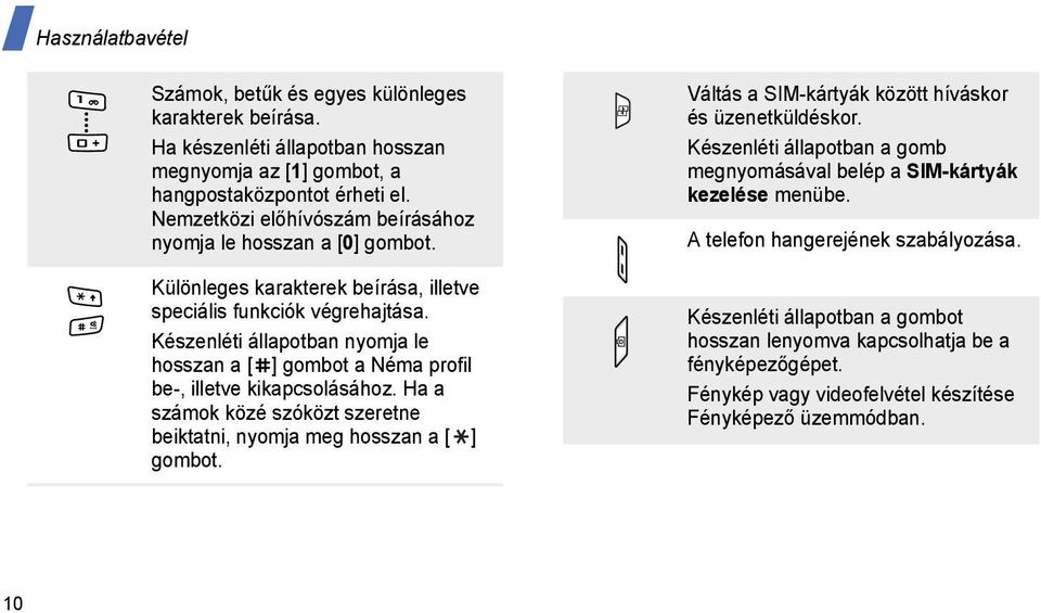 Készenléti állapotban nyomja le hosszan a [ ] gombot a Néma profil be-, illetve kikapcsolásához. Ha a számok közé szóközt szeretne beiktatni, nyomja meg hosszan a [ ] gombot.