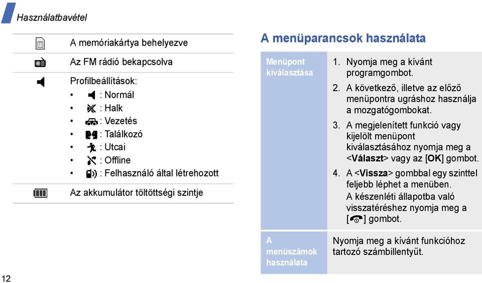 A következő, illetve az előző menüpontra ugráshoz használja a mozgatógombokat. 3.