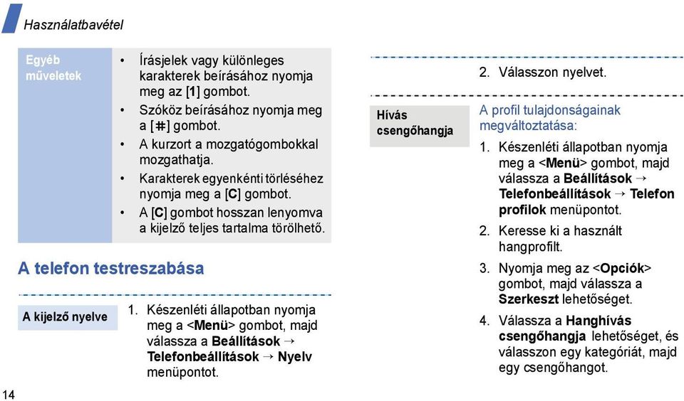 Készenléti állapotban nyomja meg a <Menü> gombot, majd válassza a Beállítások Telefonbeállítások Nyelv menüpontot. Hívás csengőhangja 2. Válasszon nyelvet.