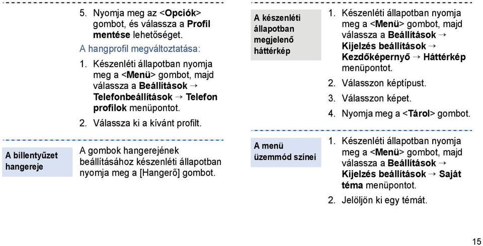 A készenléti állapotban megjelenő háttérkép 1. Készenléti állapotban nyomja meg a <Menü> gombot, majd válassza a Beállítások Kijelzés beállítások Kezdőképernyő Háttérkép menüpontot. 2.