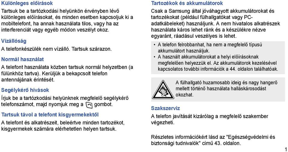 Kerüljük a bekapcsolt telefon antennájának érintését. Segélykérő hívások Írjuk be a tartózkodási helyünknek megfelelő segélykérő telefonszámot, majd nyomjuk meg a gombot.