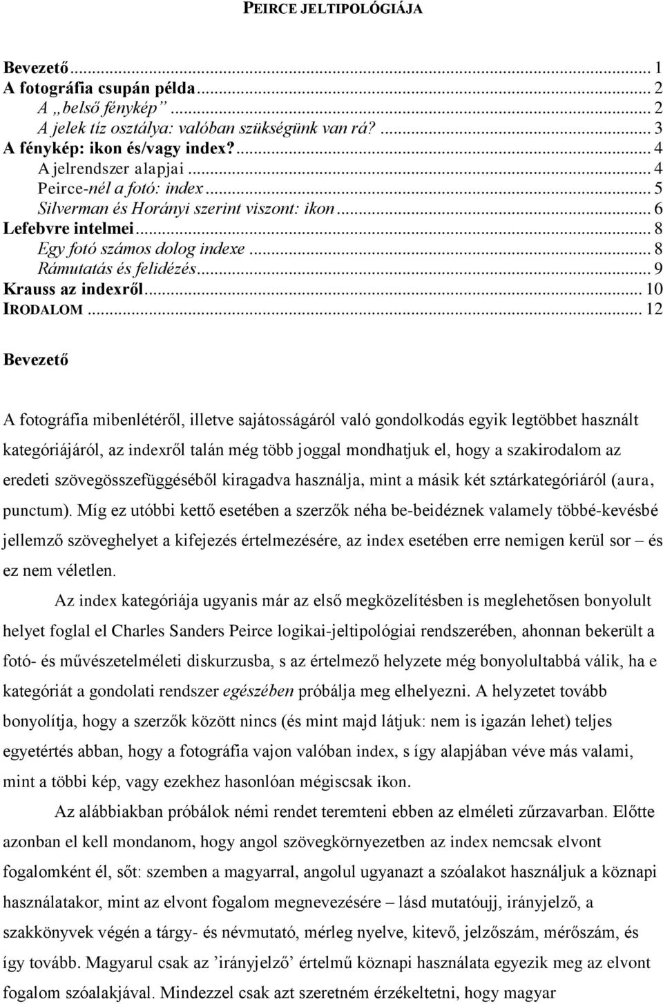 .. 12 Bevezető A fotográfia mibenlétéről, illetve sajátosságáról való gondolkodás egyik legtöbbet használt kategóriájáról, az indexről talán még több joggal mondhatjuk el, hogy a szakirodalom az