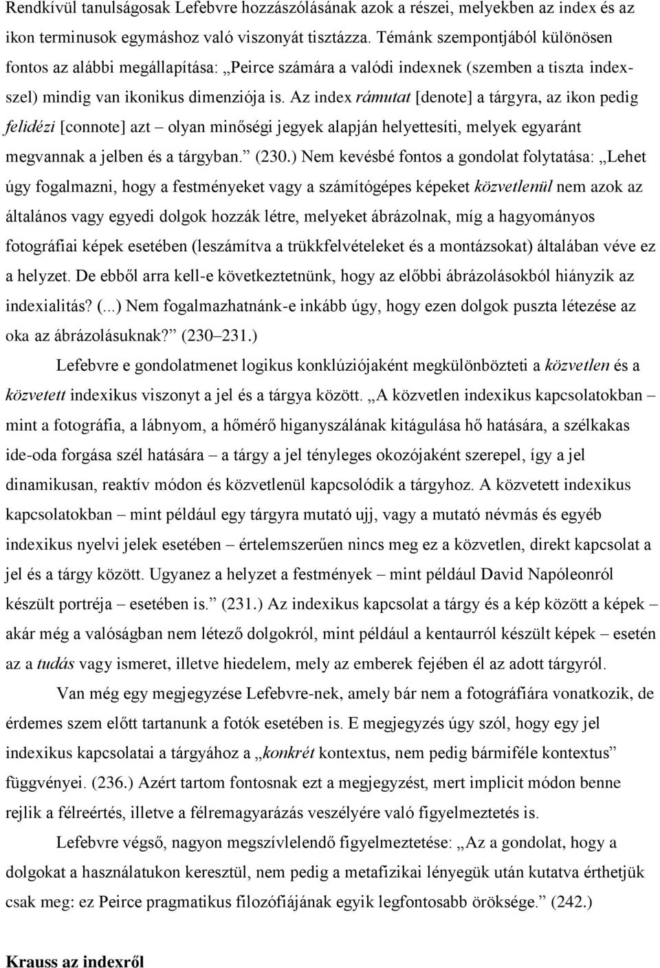 Az index rámutat [denote] a tárgyra, az ikon pedig felidézi [connote] azt olyan minőségi jegyek alapján helyettesíti, melyek egyaránt megvannak a jelben és a tárgyban. (230.