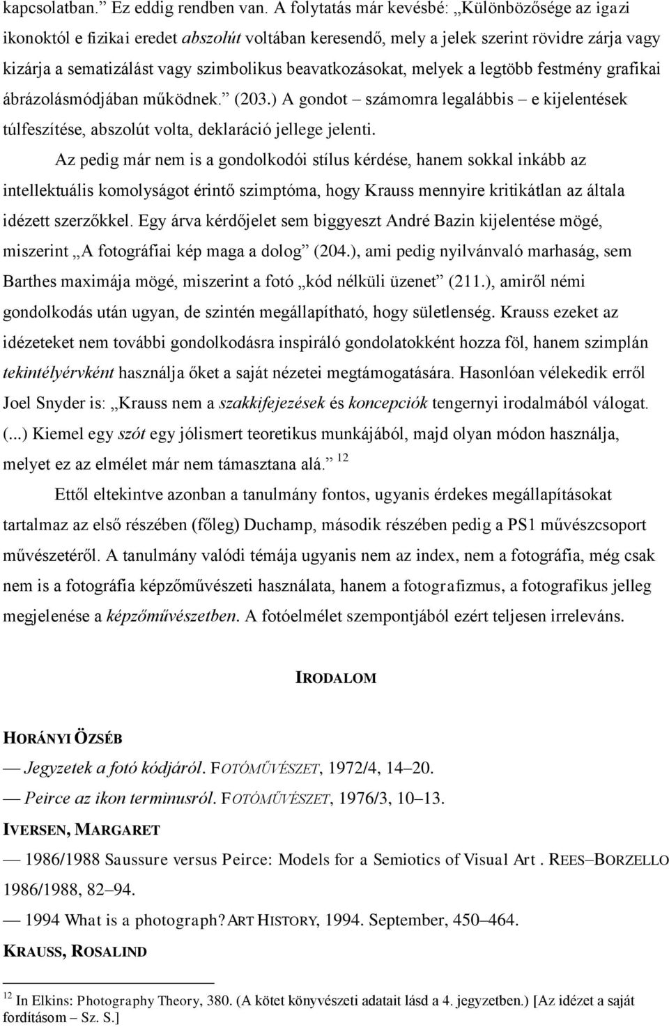 beavatkozásokat, melyek a legtöbb festmény grafikai ábrázolásmódjában működnek. (203.) A gondot számomra legalábbis e kijelentések túlfeszítése, abszolút volta, deklaráció jellege jelenti.