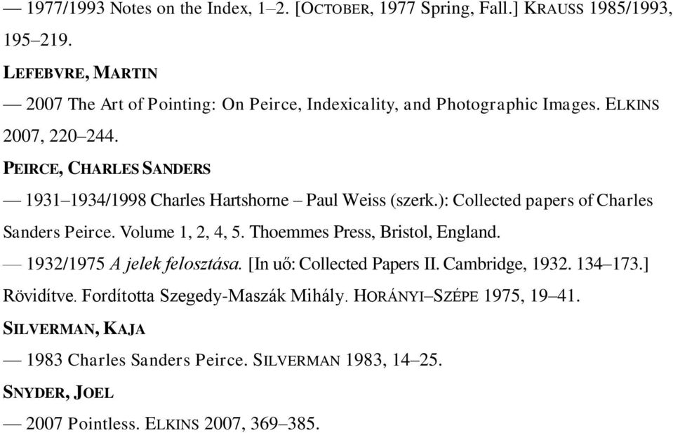 PEIRCE, CHARLES SANDERS 1931 1934/1998 Charles Hartshorne Paul Weiss (szerk.): Collected papers of Charles Sanders Peirce. Volume 1, 2, 4, 5.