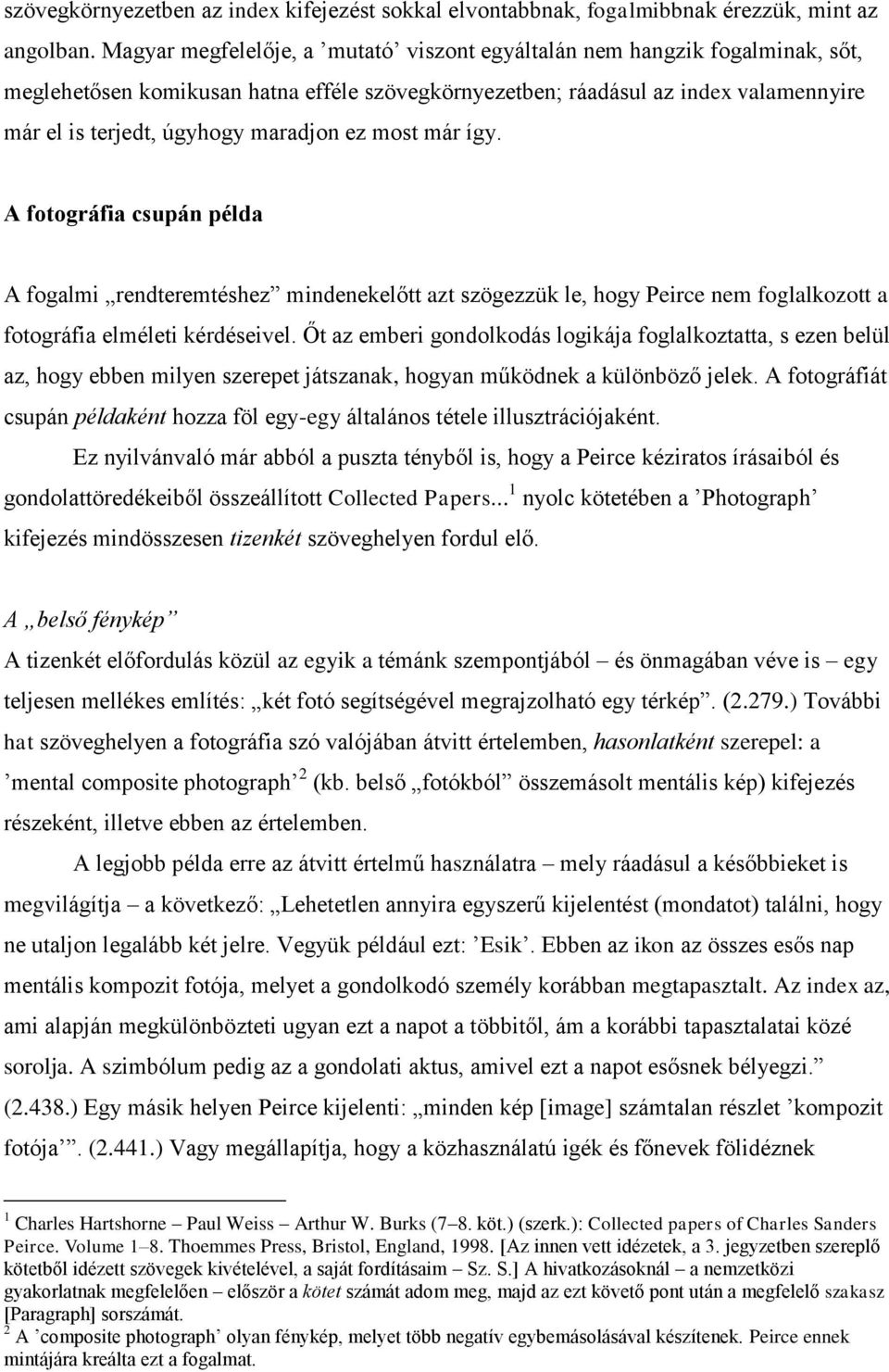 ez most már így. A fotográfia csupán példa A fogalmi rendteremtéshez mindenekelőtt azt szögezzük le, hogy Peirce nem foglalkozott a fotográfia elméleti kérdéseivel.