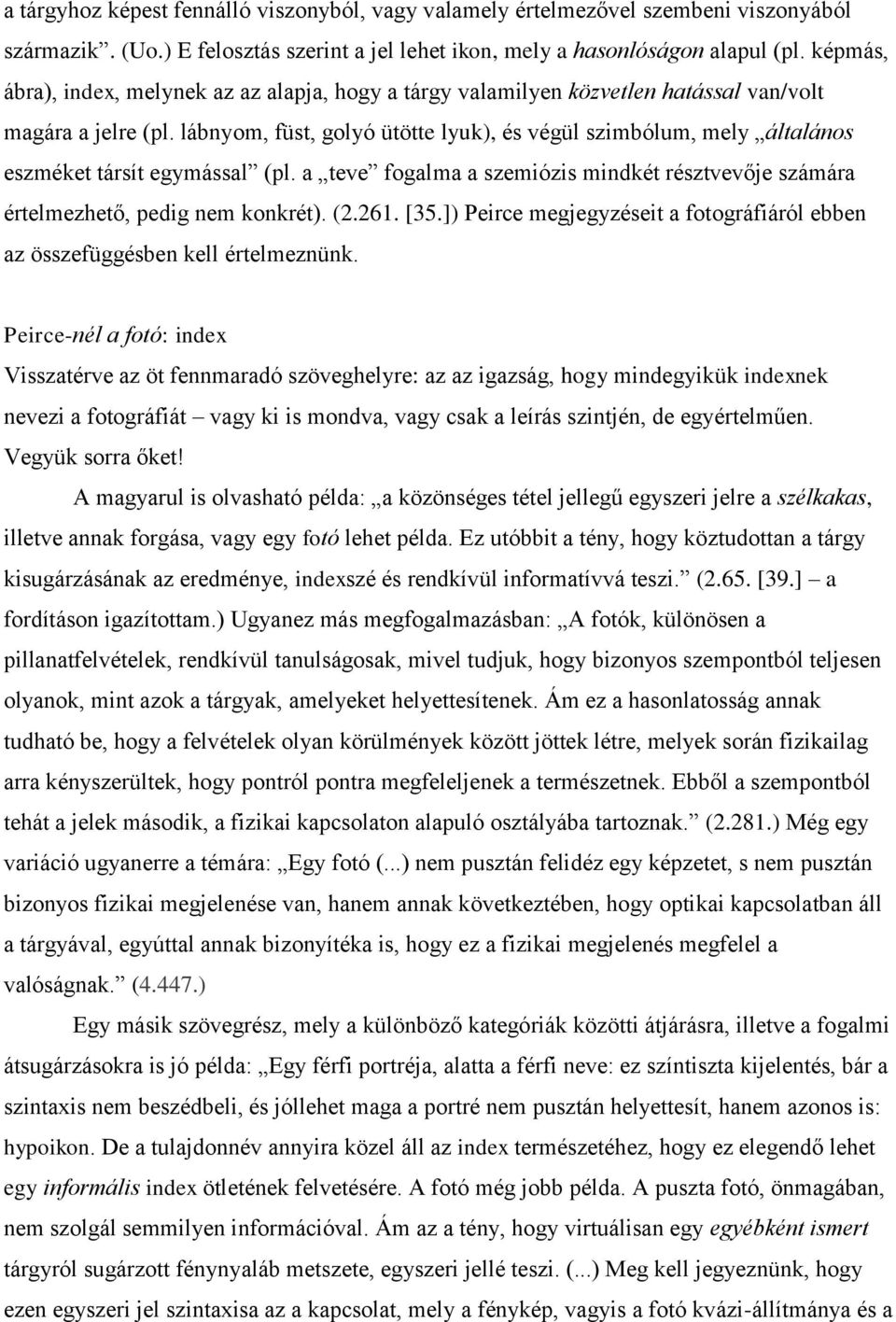 lábnyom, füst, golyó ütötte lyuk), és végül szimbólum, mely általános eszméket társít egymással (pl. a teve fogalma a szemiózis mindkét résztvevője számára értelmezhető, pedig nem konkrét). (2.261.