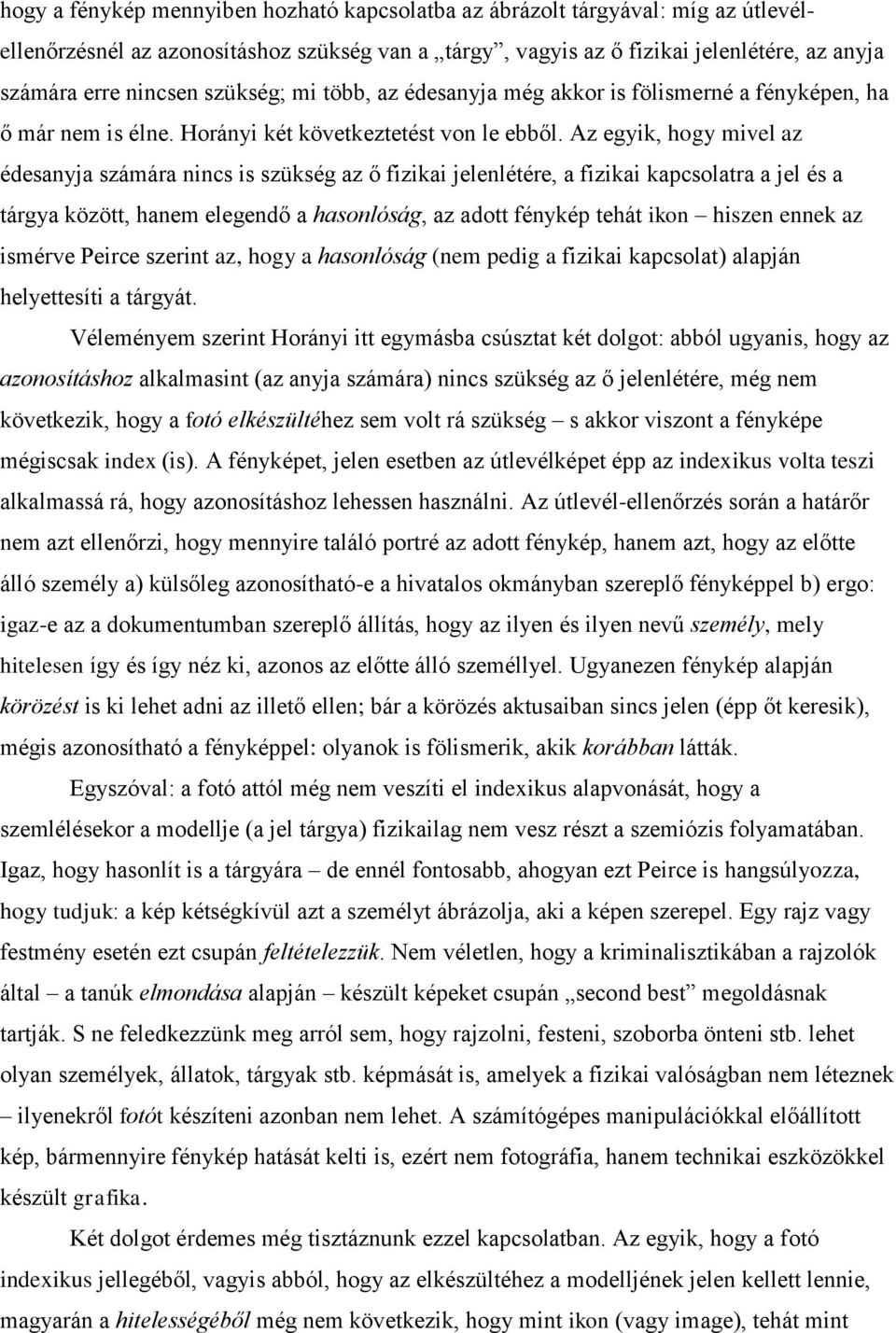 Az egyik, hogy mivel az édesanyja számára nincs is szükség az ő fizikai jelenlétére, a fizikai kapcsolatra a jel és a tárgya között, hanem elegendő a hasonlóság, az adott fénykép tehát ikon hiszen
