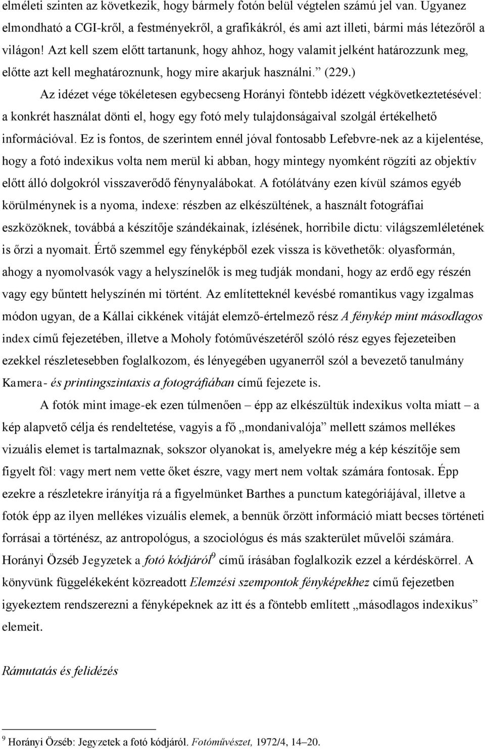 ) Az idézet vége tökéletesen egybecseng Horányi föntebb idézett végkövetkeztetésével: a konkrét használat dönti el, hogy egy fotó mely tulajdonságaival szolgál értékelhető információval.
